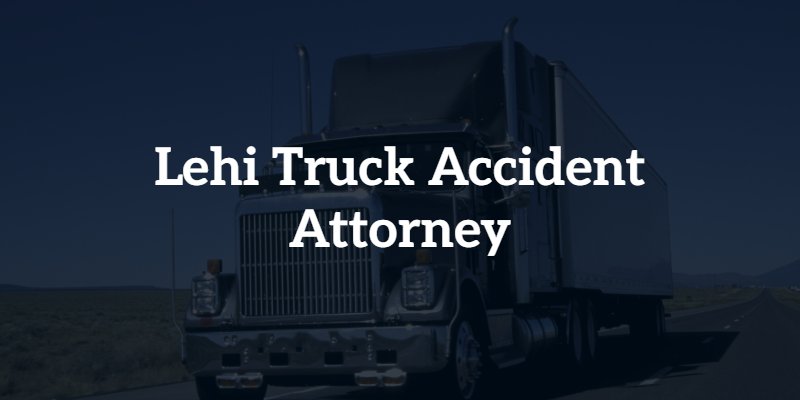 lehi truck accident attorney