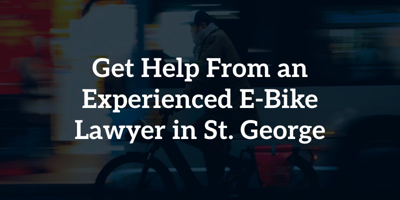 get help from an experienced e-bike lawyer in st george