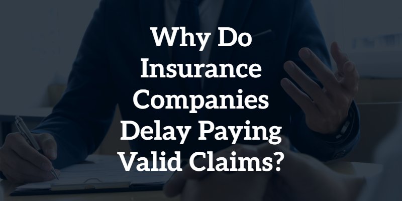 Why Do Insurance Companies Delay Paying Valid Claims?