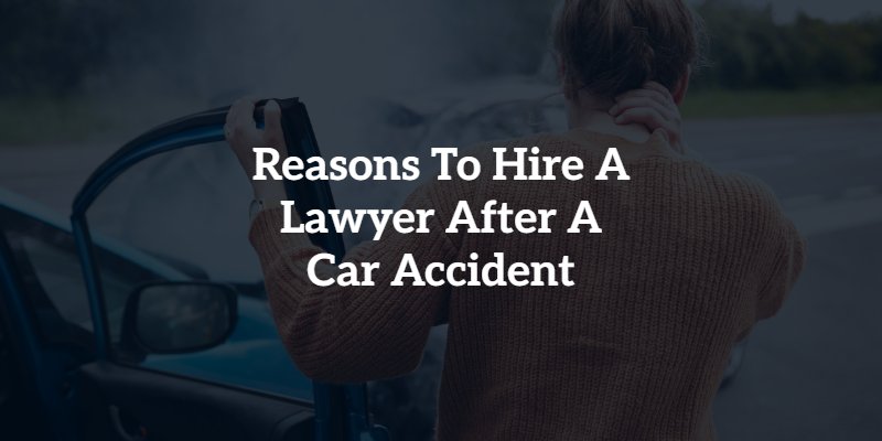Reasons To Hire A Lawyer After A Car Accident