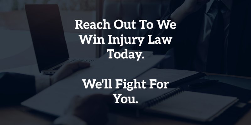 Reach out to we win injury law today. we'll fight for you
