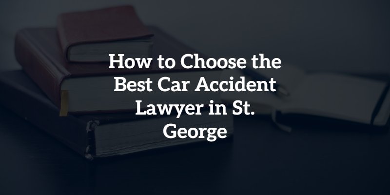 How to Choose the Best Car Accident Lawyer in St. George