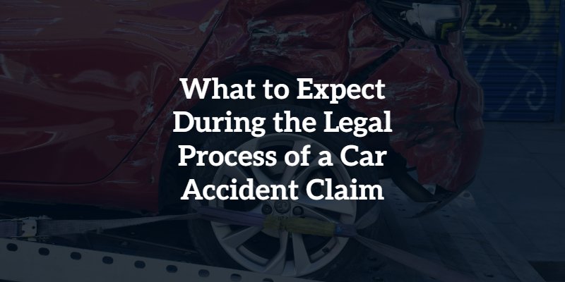 What to Expect During the Legal Process of a Car Accident Claim